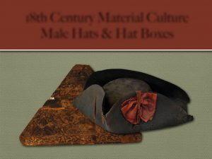 18th Century Material Culture – Männerhüte + Hutschachteln